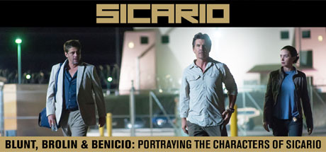 Sicario: Blunt, Brolin & Benicio: Portraying the Characters of Sicario